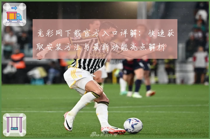 竞彩网下载官方入口详解：快速获取安装方法与最新功能亮点解析