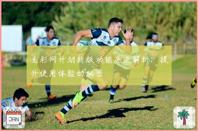 竞彩网计划新版功能亮点解析：提升使用体验的秘密