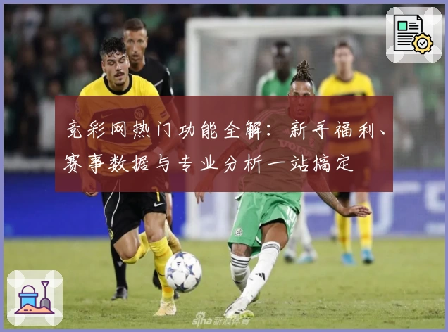 竞彩网热门功能全解：新手福利、赛事数据与专业分析一站搞定