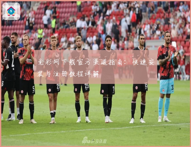 竞彩网下载官方渠道指南:快速安装与注册教程详解