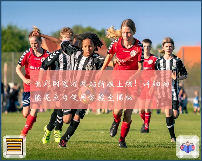 竞彩网官方网站新版上线！详细功能亮点与使用体验全揭秘