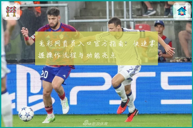 竞彩网首页入口官方指南：快速掌握操作流程与功能亮点