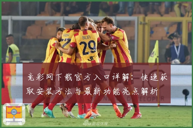 竞彩网下载官方入口详解：快速获取安装方法与最新功能亮点解析