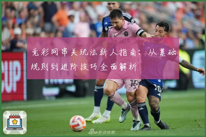 竞彩网串关玩法新人指南:从基础规则到进阶技巧全面解析