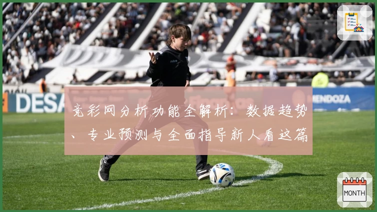 竞彩网分析功能全解析：数据趋势、专业预测与全面指导新人看这篇就够了